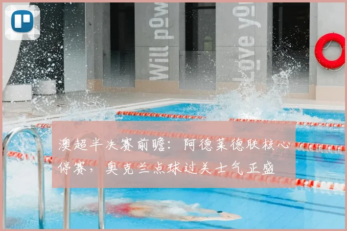 澳超半决赛前瞻：阿德莱德联核心停赛，奥克兰点球过关士气正盛